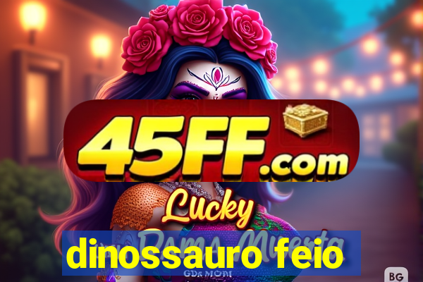 dinossauro feio